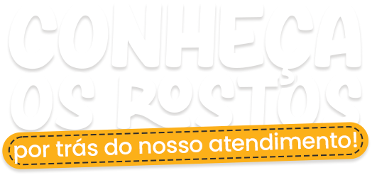 Conheça os rostos por trás do nosso atendimento.